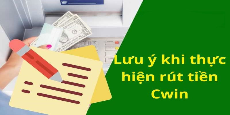 Một số lưu ý khi thực hiện rút tiền CWIN